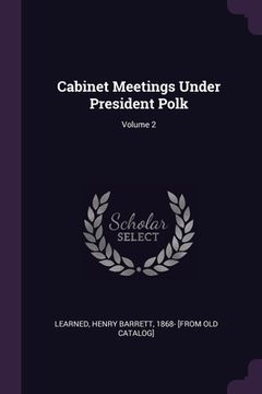 portada Cabinet Meetings Under President Polk; Volume 2 (en Inglés)