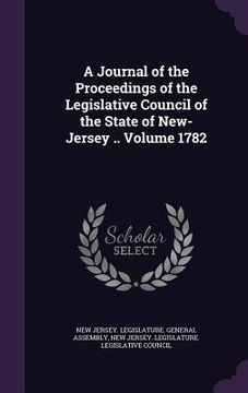 portada A Journal of the Proceedings of the Legislative Council of the State of New-Jersey .. Volume 1782 (in English)