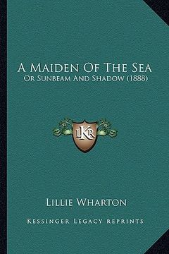 portada a maiden of the sea: or sunbeam and shadow (1888) (en Inglés)