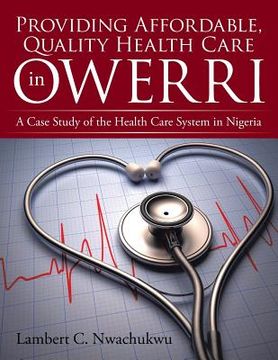 portada Providing Affordable, Quality Health Care in Owerri: A Case Study of the Health Care System in Nigeria (en Inglés)