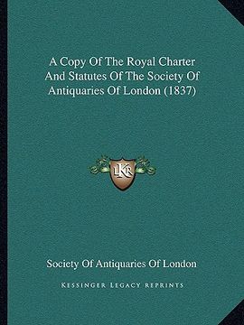 portada a copy of the royal charter and statutes of the society of antiquaries of london (1837) (in English)