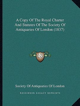 portada a copy of the royal charter and statutes of the society of antiquaries of london (1837) (en Inglés)