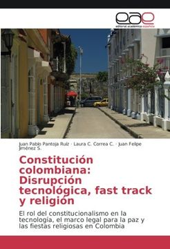 portada Constitución colombiana: Disrupción tecnológica, fast track y religión: El rol del constitucionalismo en la tecnología, el marco legal para la paz y las fiestas religiosas en Colombia