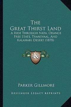 portada the great thirst land: a ride through nata, orange free state, transvaal, and kalahari desert (1878) (in English)