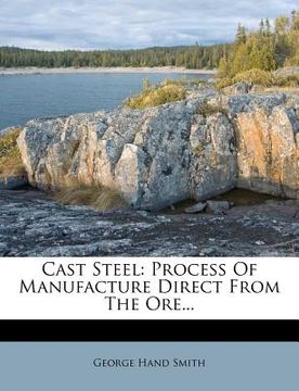 portada cast steel: process of manufacture direct from the ore... (en Inglés)