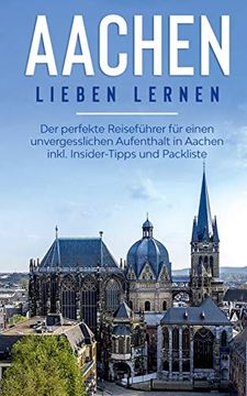 portada Aachen Lieben Lernen: Der Perfekte Reiseführer für Einen Unvergesslichen Aufenthalt in Aachen Inkl. Insider-Tipps und Packliste