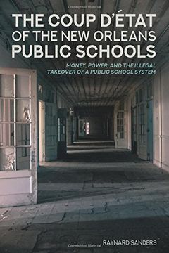 portada The Coup D'etat of the new Orleans Public Schools: Money, Power, and the Illegal Takeover of a Public School System (Education and Struggle) (en Inglés)
