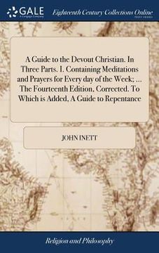 portada A Guide to the Devout Christian. In Three Parts. I. Containing Meditations and Prayers for Every day of the Week; ... The Fourteenth Edition, Correcte (en Inglés)