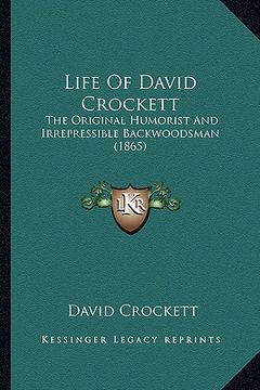 portada life of david crockett: the original humorist and irrepressible backwoodsman (1865) the original humorist and irrepressible backwoodsman (1865 (en Inglés)