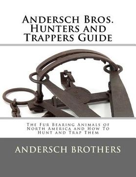 portada Andersch Bros. Hunters and Trappers Guide: The Fur Bearing Animals of North America and How To Hunt and Trap Them (en Inglés)
