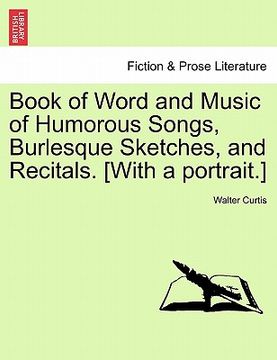 portada book of word and music of humorous songs, burlesque sketches, and recitals. [with a portrait.]
