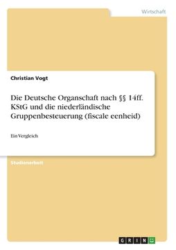 portada Die Deutsche Organschaft nach §§ 14ff. KStG und die niederländische Gruppenbesteuerung (fiscale eenheid): Ein Vergleich (en Alemán)