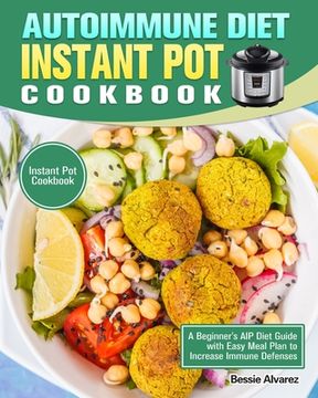 portada Autoimmune Diet Instant Pot Cookbook: A Beginner's AIP Diet Guide with Easy Meal Plan to Increase Immune Defenses. (Instant Pot Cookbook) (en Inglés)