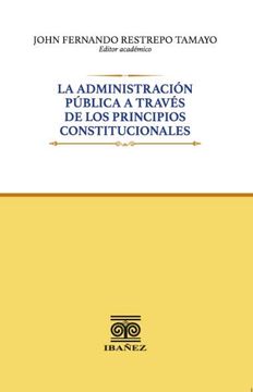 La administración pública a través de los principios constitucionales (in Spanish)