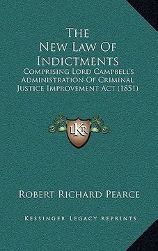portada the new law of indictments: comprising lord campbell's administration of criminal justice improvement act (1851) (in English)