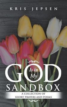 portada God Is in My Sandbox: A Collection of Short Prayers and Poems (in English)