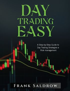 portada Day Trading Easy a: A Step-by-Step Guide to Day Trading Strategies e Risk Management (en Inglés)