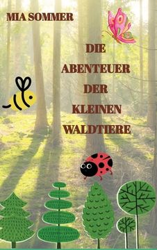 portada Die Abenteuer der kleinen Waldtiere: -Ein Marienkäfer, eine Biene und ein Schmetterling erforschen den Wald- (en Alemán)