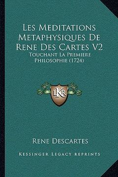 portada les meditations metaphysiques de rene des cartes v2: touchant la premiere philosophie (1724) (in English)