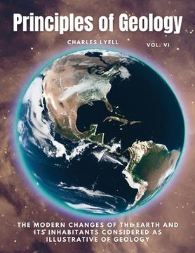 portada Principles of Geology: The Modern Changes of the Earth and its Inhabitants Considered as Illustrative of Geology, Vol VI (en Inglés)
