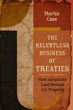 portada The Relentless Business of Treaties: How Indigenous Land Became U. S. Property (en Inglés)