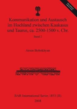 portada Kommunikation und Austausch im Hochland zwischen Kaukasus und Taurus, ca. 2500-1500 v. Chr.: Band 2 (BAR International Series)