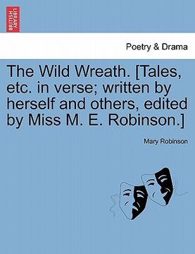portada the wild wreath. [tales, etc. in verse; written by herself and others, edited by miss m. e. robinson.] (in English)