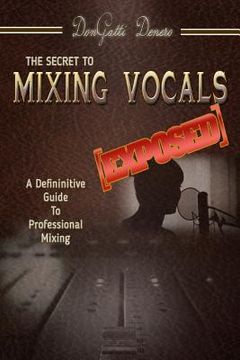 portada The Secret to Mixing Vocals [Exposed] (en Inglés)