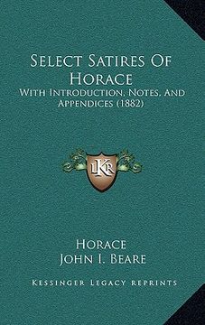 portada select satires of horace: with introduction, notes, and appendices (1882) (in English)