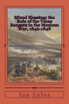 portada Mixed Blessing: the Role of the Texas Rangers in the Mexican War, 1846-1848 (en Inglés)