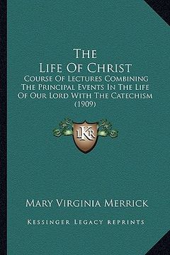 portada the life of christ the life of christ: course of lectures combining the principal events in the lifcourse of lectures combining the principal events i (en Inglés)