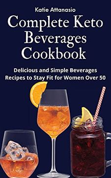 portada Complete Keto Beverages Cookbook: Delicious and Simple Beverages Recipes to Stay fit for Women Over 50 (en Inglés)