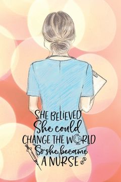 portada She believed she could change the world so she became a nurse notebook. Gift idea for thankyou and Christmas.: Perfect gift for a graduation nurse or (en Inglés)