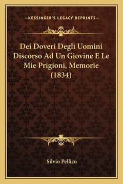 portada Dei Doveri Degli Uomini Discorso Ad Un Giovine E Le Mie Prigioni, Memorie (1834) (en Italiano)