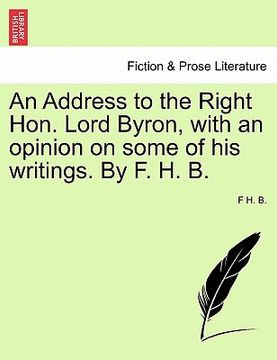 portada an address to the right hon. lord byron, with an opinion on some of his writings. by f. h. b. (en Inglés)