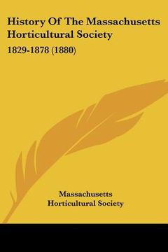 portada history of the massachusetts horticultural society: 1829-1878 (1880) (en Inglés)