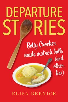 portada Departure Stories: Betty Crocker Made Matzoh Balls (And Other Lies) (in English)