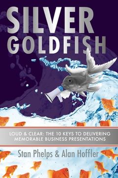 portada Silver Goldfish: Loud & Clear: The 10 Keys to Delivering Memorable Business Presentations (en Inglés)