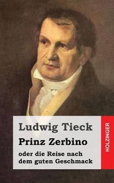 portada Prinz Zerbino oder die Reise nach dem guten Geschmack: Ein deutsches Lustspiel in sechs Akten (en Alemán)