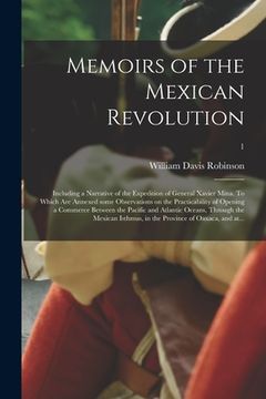 portada Memoirs of the Mexican Revolution; Including a Narrative of the Expedition of General Xavier Mina. To Which Are Annexed Some Observations on the Pract