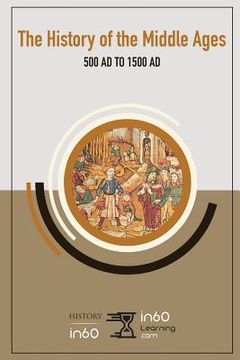 portada The History of the Middle Ages: 500 Ad to 1500 Ad (en Inglés)
