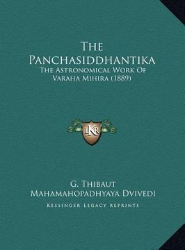 portada the panchasiddhantika the panchasiddhantika: the astronomical work of varaha mihira (1889) the astronomical work of varaha mihira (1889) (en Inglés)