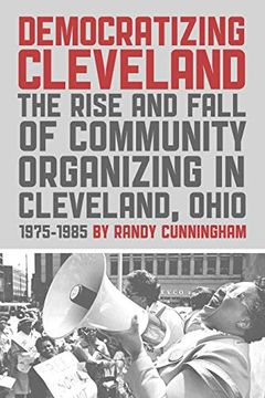portada Democratizing Cleveland: The Rise and Fall of Community Organizing in Cleveland, Ohio (in English)