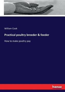 portada Practical poultry breeder & feeder: How to make poultry pay (en Inglés)