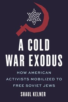 portada A Cold War Exodus: How American Activists Mobilized to Free Soviet Jews (en Inglés)