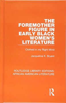 portada The Foremother Figure in Early Black Women's Literature: Clothed in my Right Mind: Volume 1 (Routledge Library Editions: African American Literature) (in English)