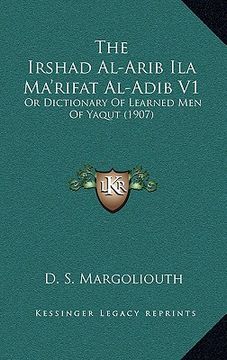 portada the irshad al-arib ila ma'rifat al-adib v1: or dictionary of learned men of yaqut (1907) (en Inglés)