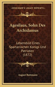 portada Agesilaus, Sohn Des Archidamus: Lebensbild Eines Spartanischen Konigs Und Patrioten (1872) (en Alemán)