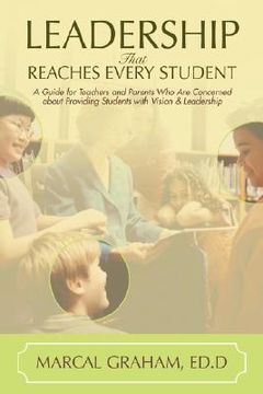 portada leadership that reaches every student: a guide for teachers and parents who are concerned about providing students with vision & leadership (en Inglés)