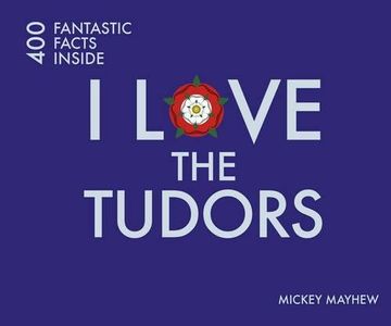 portada I Love the Tudors: 400 Fantastic Facts Inside (en Inglés)